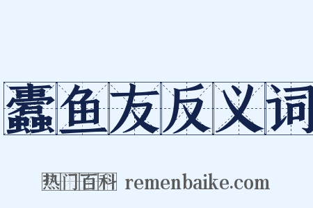 蠹鱼友反义词是什么意思的图片